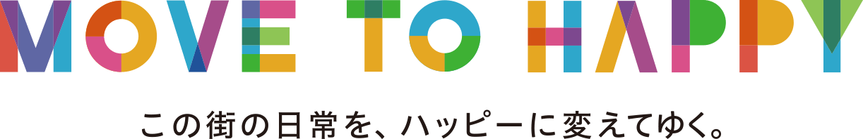 MOVE TO HAPPY この街の日常を、ハッピーに変えてゆく。